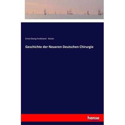 Geschichte der Neueren Deutschen Chirurgie, Taschenbuch von Ernst Georg Ferdinand Küster, Hansebooks, 978-3-337-19884-8