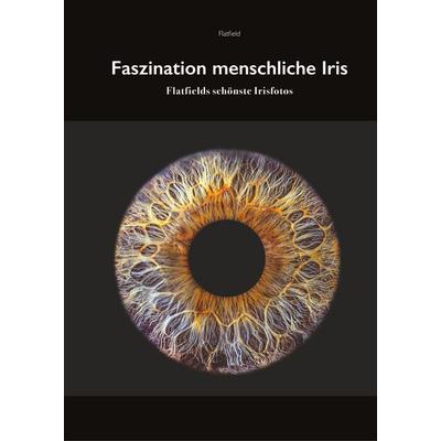 Faszination menschliche Iris, Gebundene Ausgabe von R.K. Flatfield, BoD – Books on Demand, 978-3-7504-1634-5