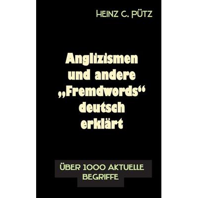 Anglizismen und andere 'Fremdwords' deutsch erklärt, Taschenbuch von Heinz C. Pütz, BoD – Books on Demand, 978-3-7448-3441-4