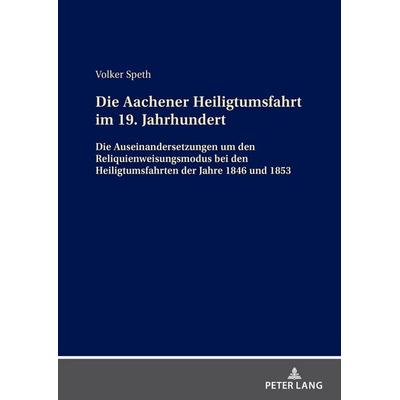 Die Aachener Heiligtumsfahrt im 19. Jahrhundert, Gebundene Ausgabe von Volker Speth, Peter Lang GmbH, Internationaler Verlag der Wissenschaften,