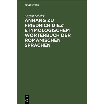 Anhang zu Friedrich Diez' etymologischem Wörterbuch der romanischen Sprachen, Gebundene Ausgabe von August Scheler, De Gruyter Oldenbourg,