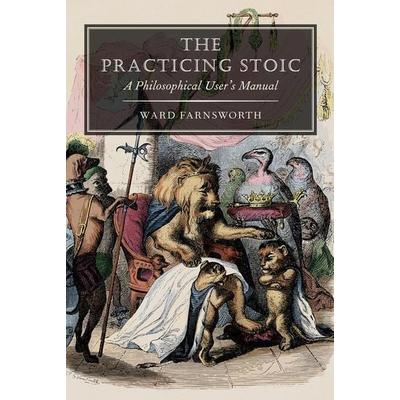 The Practicing Stoic, Taschenbuch von Ward Farnsworth, David R. Godine Publisher, 978-1-56792-824-2