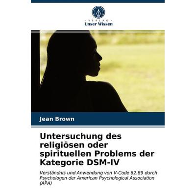 Untersuchung des religiösen oder spirituellen Problems der Kategorie DSM-IV, Taschenbuch von Jean Brown, Verlag Unser Wissen, 978-620-3-47902-7