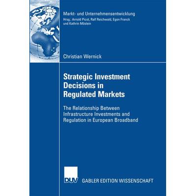 Strategic Investment Decisions in Regulated Markets, Taschenbuch von Christian Wernick, Deutscher Universitätsverlag, 978-3-8350-0842-7