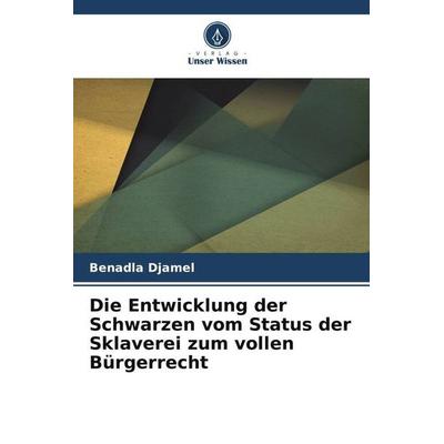 Die Entwicklung der Schwarzen vom Status der Sklaverei zum vollen Bürgerrecht, Taschenbuch von Benadla Djamel, Verlag Unser Wissen, 978-620-5-68700-0