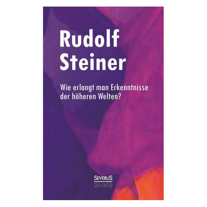 Severus Wie erlangt man Erkenntnisse der höheren Welten? (Deutsch, Rudolf Steiner, 2014) (7157407)