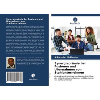 Synergieprämie bei Fusionen und Übernahmen von Stahlunternehmen, Taschenbuch von Shibashish Mukherjee, BoD - Books on Demand, 978-620-2-86624-8