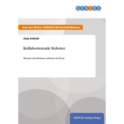 Kollaborierende Roboter, Taschenbuch von Anja Schlatt, GRIN, 978-3-7379-3916-4