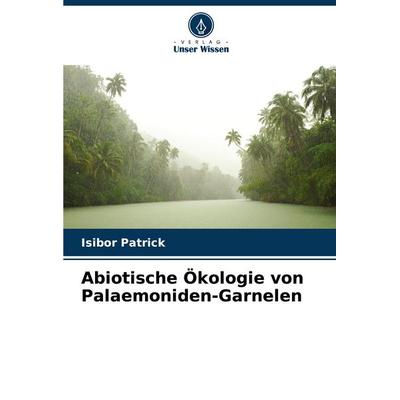 Abiotische Ökologie von Palaemoniden-Garnelen, Taschenbuch von Isibor Patrick, Verlag Unser Wissen, 978-620-6-64241-1