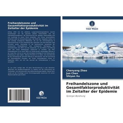 Freihandelszone und Gesamtfaktorproduktivität im Zeitalter der Epidemie, Taschenbuch von Chenyang Zhao,Jun Chen,Shiyan Xu, Verlag Unser Wissen,