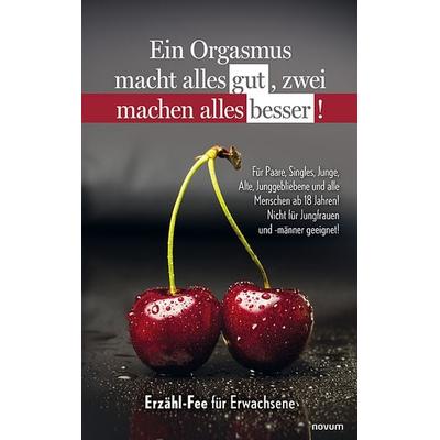 Ein Orgasmus macht alles gut, zwei machen alles besser!, Taschenbuch von Erzähl-Fee für Erwachsene, Novum Verlag, 978-3-99146-665-9