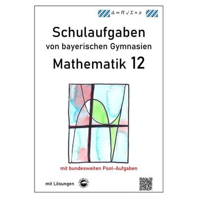 Mathematik 12, Schulaufgaben von bayerischen Gymnasien mit Lösungen, Taschenbuch von Claus Arndt, Durchblicker Verlag, 978-3-943703-12-2