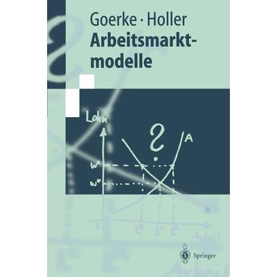 Arbeitsmarktmodelle, Taschenbuch von Laszlo Goerke,Manfred J. Holler, Springer Berlin, 978-3-540-62693-0