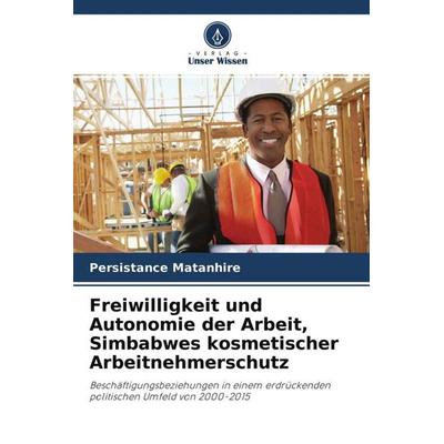 Matanhire, P: Freiwilligkeit und Autonomie der Arbeit, Simba, Taschenbuch von Persistance Matanhire, Verlag Unser Wissen, 978-620-4-14620-1