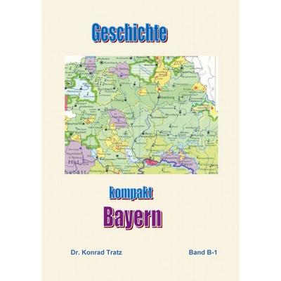 Geschichte kompakt - Bayern, Taschenbuch von Konrad Tratz, BoD – Books on Demand, 978-3-695-19452-0