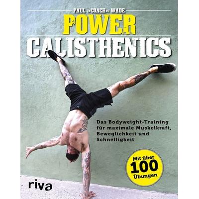 Power Calisthenics, Taschenbuch von Paul Wade, Riva, 978-3-7423-0512-1