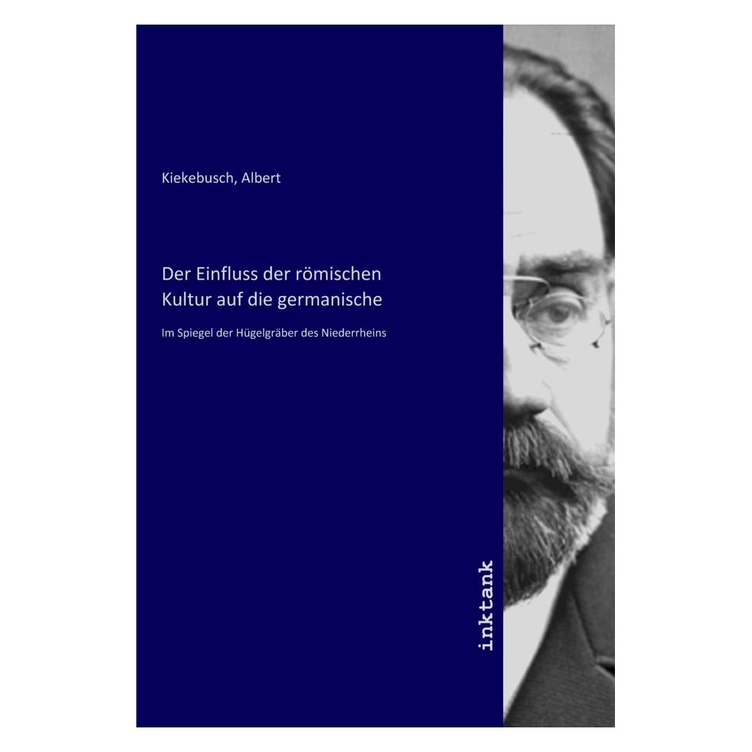 Inktank Publishing Der Einfluss der römischen Kultur auf die germanische (Deutsch, Albert Kiekebusch, 2020) (56094222)