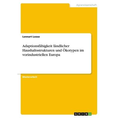Adaptionsfähigkeit ländlicher Haushaltsstrukturen und Ökotypen im vorindustriellen Europa, Taschenbuch von Lennart Loose, GRIN, 978-3-346-70806-9