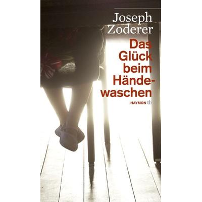 Das Glück beim Händewaschen, Taschenbuch von Joseph Zoderer, Haymon Verlag, 978-3-85218-814-0