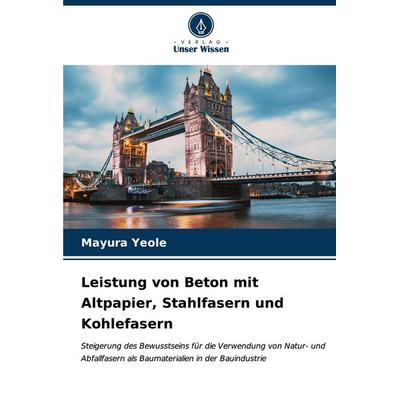 Leistung von Beton mit Altpapier, Stahlfasern und Kohlefasern, Taschenbuch von Mayura Yeole, Verlag Unser Wissen, 978-620-6-50912-7