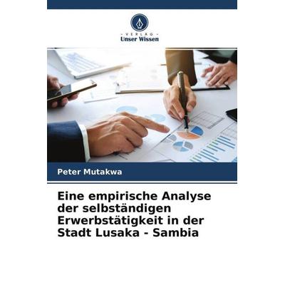 Eine empirische Analyse der selbständigen Erwerbstätigkeit in der Stadt Lusaka - Sambia, Taschenbuch von Peter Mutakwa, Verlag Unser Wissen,