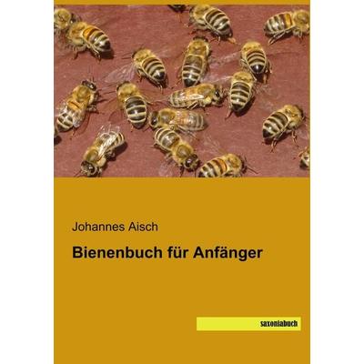Bienenbuch für Anfänger, Taschenbuch von Johannes Aisch, Saxoniabuch.de, 978-3-95770-566-2