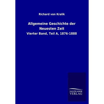Allgemeine Geschichte der Neuesten Zeit, Taschenbuch von Richard Kralik, Salzwasser, 978-3-8460-2835-3