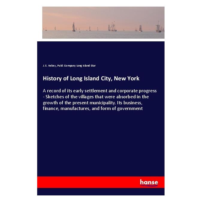 Hansebooks History of Long Island City, New York (Englisch, Softcover, J S Kelsey, J. S. Kelsey, Publ Company Long Island Star, Publ. Company Long Island Star) (55981386)