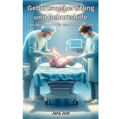 Geburtsvorbereitung und Geburtshilfe, Taschenbuch von Jana Jost, Epubli, 978-3-7598-5293-9