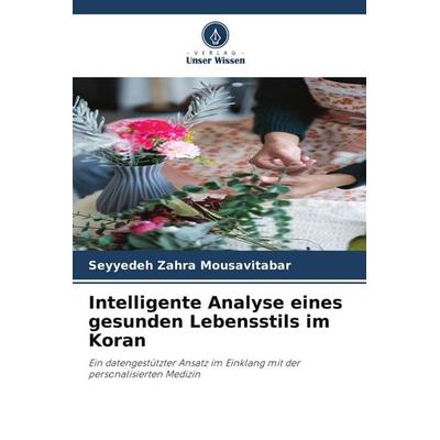 Intelligente Analyse eines gesunden Lebensstils im Koran, Taschenbuch von Seyyedeh Zahra Mousavitabar, Verlag Unser Wissen