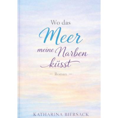 Wo das Meer meine Narben küsst, Taschenbuch von Katharina Biersack, BoD – Books on Demand, 978-3-695-74485-5