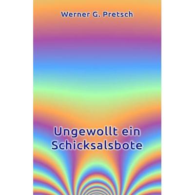 Ungewollt ein Schicksalsbote, Taschenbuch von Werner G. Pretsch, Epubli, 978-3-7450-7148-1