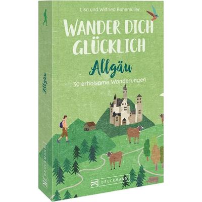Wander dich glücklich – Allgäu, Taschenbuch von Wilfried und Lisa Bahnmüller, Bruckmann, 978-3-7343-2562-5