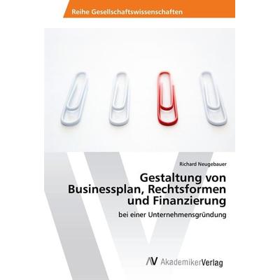 Gestaltung von Businessplan, Rechtsformen und Finanzierung, Taschenbuch von Richard Neugebauer, AV Akademikerverlag, 978-620-2-20229-9