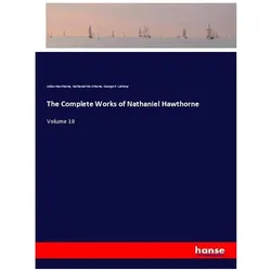 The Complete Works of Nathaniel Hawthorne, Belletristik von Julian Hawthorne, George Parsons Lathrop, Nathaniel Hawthorne