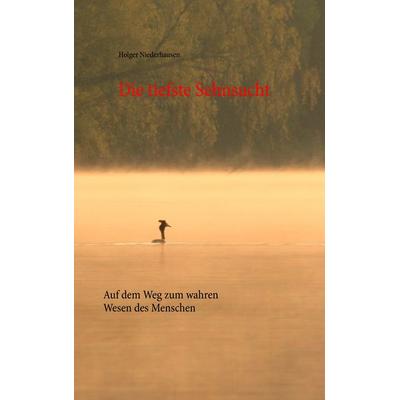 Die tiefste Sehnsucht, Taschenbuch von Holger Niederhausen, BoD – Books on Demand, 978-3-7386-4888-1