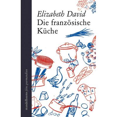 Die französische Küche, Gebundene Ausgabe von Elizabeth David, Mandelbaum verlag eG, 978-3-85476-542-4