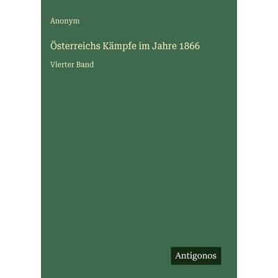 Österreichs Kämpfe im Jahre 1866, Gebundene Ausgabe von Anonym, Antigonos Verlag, 978-3-386-49833-3