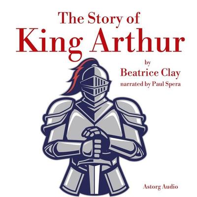 The Story of King Arthur - Beatrice Clay, Audio, 9782821113046
