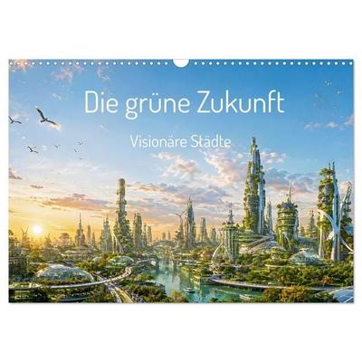 Die grüne Zukunft - Visionäre Städte (Wandkalender 2027 DIN A3 quer), CALVENDO Monatskalender