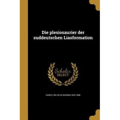 Die plesiosaurier der süddeutschen Liasformation, Taschenbuch von , Creative Media Partners, LLC, 978-1-360-02095-2