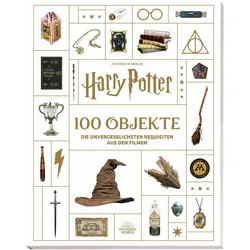 Aus den Filmen zu Harry Potter: 100 Objekte: Die unvergesslichsten Requisiten aus den Filmen, Sachbücher von Jody Revenson