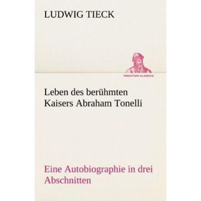 Leben des berühmten Kaisers Abraham Tonelli, Taschenbuch von Ludwig Tieck, Tredition, 978-3-8424-1272-9