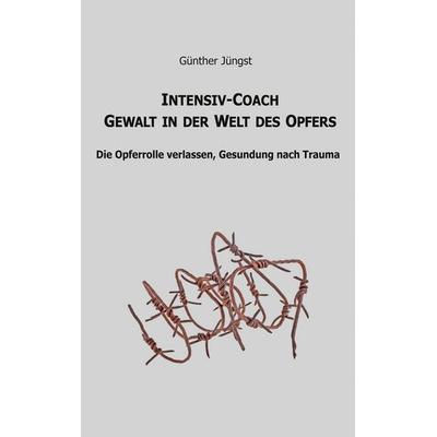 Intensiv-Coach Gewalt in der Welt des Opfers, Taschenbuch von Günther Jüngst, BoD – Books on Demand, 978-3-7519-3794-8