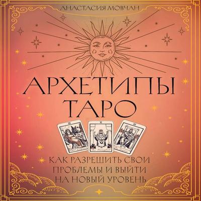 Arhetipy Taro. Kak razreshit svoi problemy i vyyti na novyy uroven - Anastasia Movchan, Audio, 9785171804466