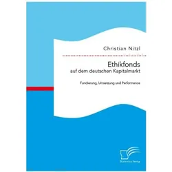 Ethikfonds auf dem deutschen Kapitalmarkt: Fundierung, Umsetzung und Performance, Fachbücher von Christian Nitzl