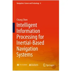 Intelligent Information Processing for Inertial-Based Navigation Systems, Fachbücher von Chong Shen