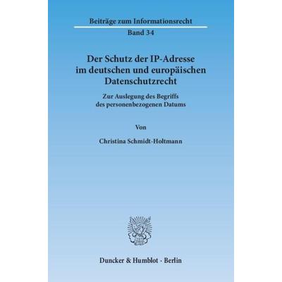Der Schutz der IP-Adresse im deutschen und europäischen Datenschutzrecht., Taschenbuch von Christina Schmidt-Holtmann, Duncker & Humblot,