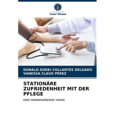 Stationäre Zufriedenheit mit der Pflege, Taschenbuch von Donald Gorki Collantes Delgado,Vanessa Clavo Pérez, Verlag Unser Wissen, 978-620-3-69249-5