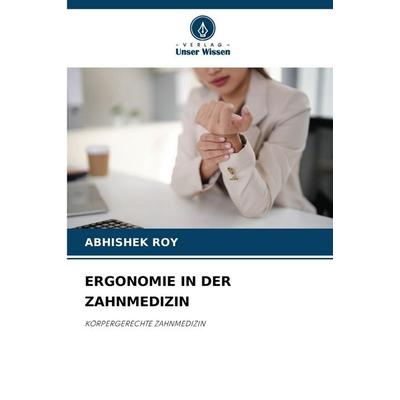 ERGONOMIE IN DER ZAHNMEDIZIN, Taschenbuch von Abhishek Roy, Verlag Unser Wissen, 978-620-9-90759-3